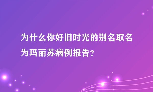 为什么你好旧时光的别名取名为玛丽苏病例报告？