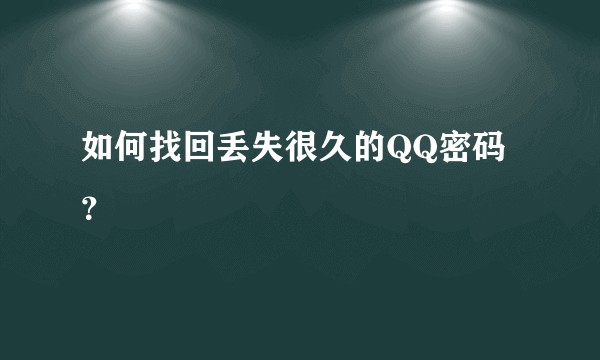 如何找回丢失很久的QQ密码？