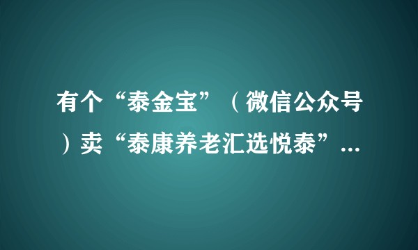 有个“泰金宝”（微信公众号）卖“泰康养老汇选悦泰”6-7％左右，怎么样？