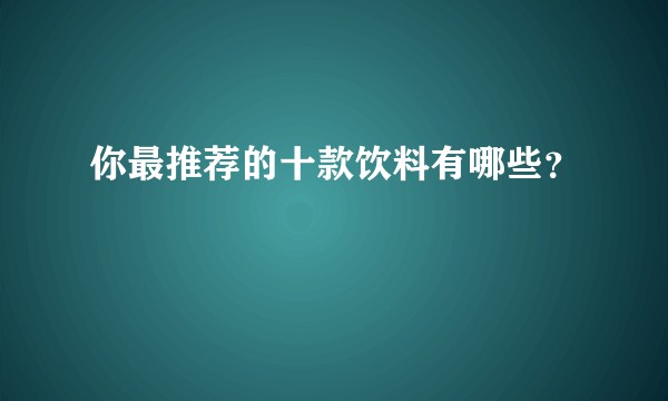 你最推荐的十款饮料有哪些？