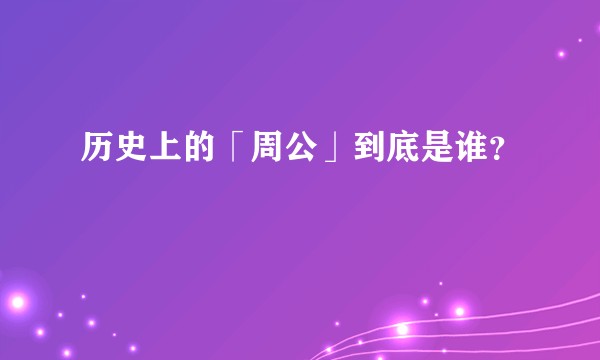 历史上的「周公」到底是谁？