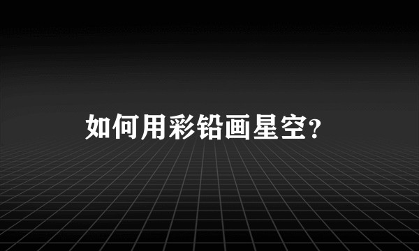 如何用彩铅画星空？