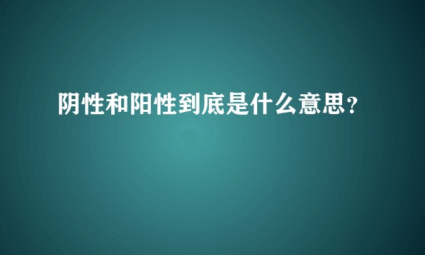 阴性和阳性到底是什么意思？