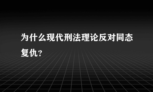 为什么现代刑法理论反对同态复仇？