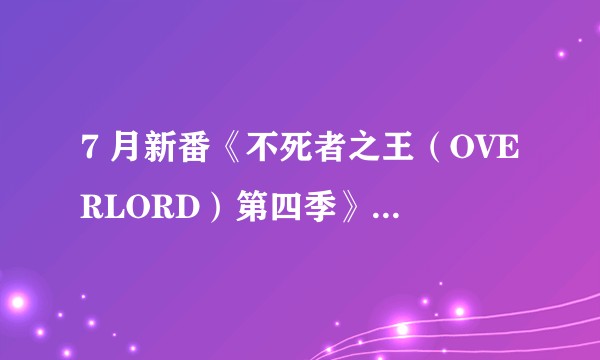 7 月新番《不死者之王（OVERLORD）第四季》完结，如何评价这部作品？