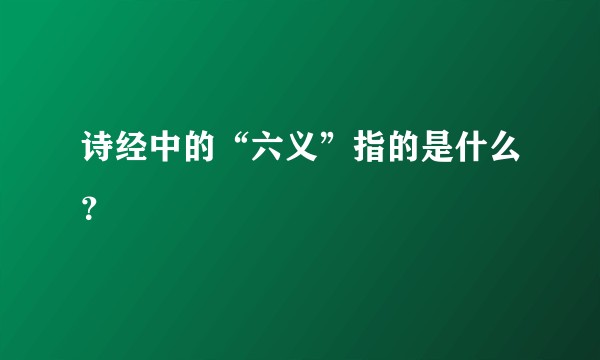 诗经中的“六义”指的是什么？
