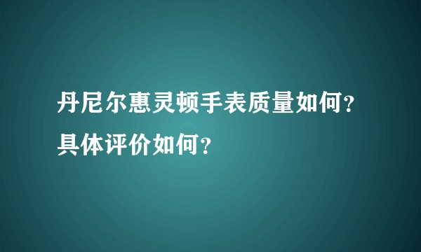 丹尼尔惠灵顿手表质量如何？具体评价如何？