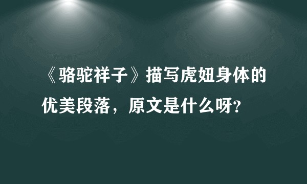 《骆驼祥子》描写虎妞身体的优美段落，原文是什么呀？