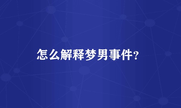 怎么解释梦男事件？