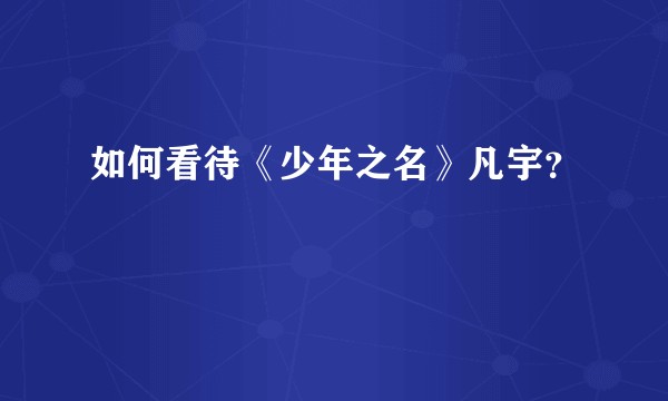 如何看待《少年之名》凡宇？