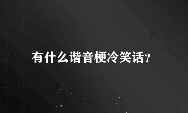 有什么谐音梗冷笑话？