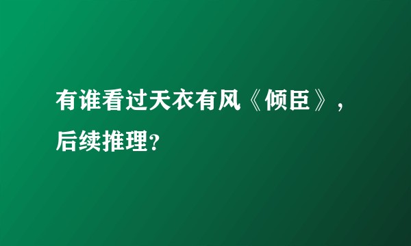 有谁看过天衣有风《倾臣》，后续推理？