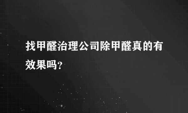 找甲醛治理公司除甲醛真的有效果吗？