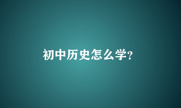 初中历史怎么学？