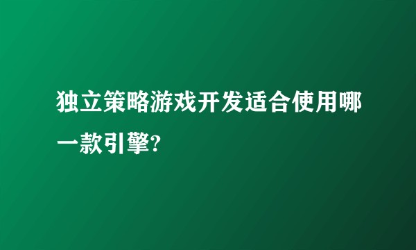 独立策略游戏开发适合使用哪一款引擎?