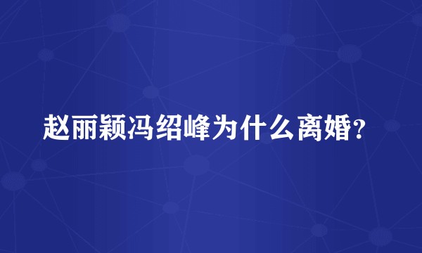 赵丽颖冯绍峰为什么离婚？