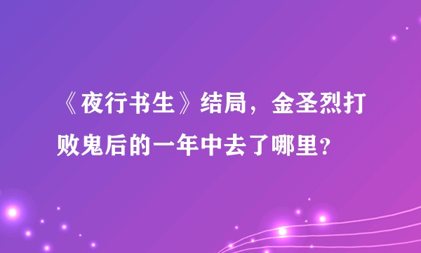 《夜行书生》结局，金圣烈打败鬼后的一年中去了哪里？