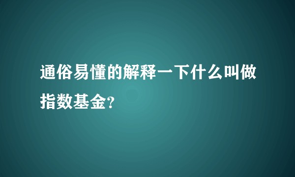 通俗易懂的解释一下什么叫做指数基金？