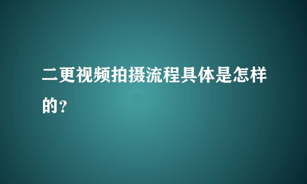 二更视频拍摄流程具体是怎样的？