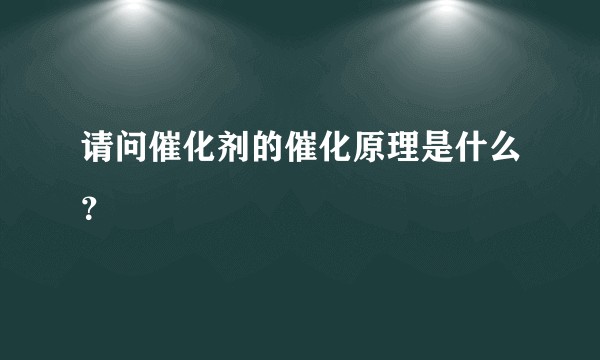 请问催化剂的催化原理是什么？