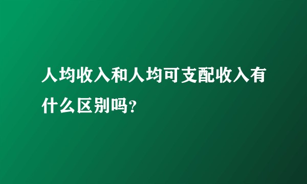 人均收入和人均可支配收入有什么区别吗？
