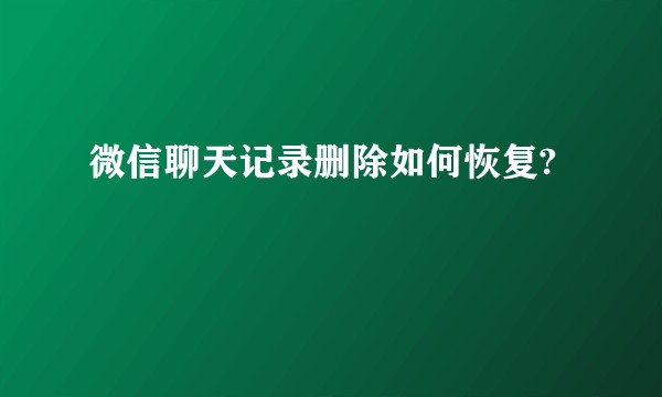 微信聊天记录删除如何恢复?