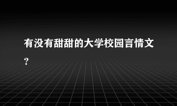 有没有甜甜的大学校园言情文？