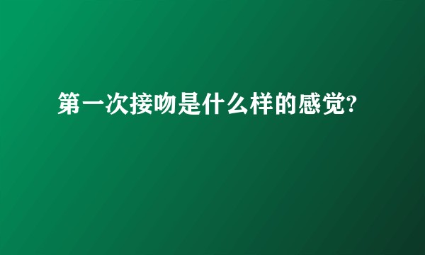 第一次接吻是什么样的感觉?