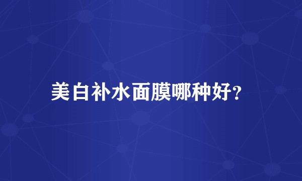 美白补水面膜哪种好？