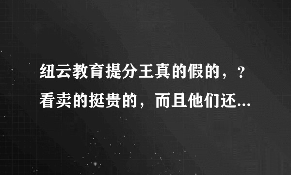 纽云教育提分王真的假的,?看卖的挺贵的,而且他们还说的特别神奇?,马上高三学习成绩不好,想买?