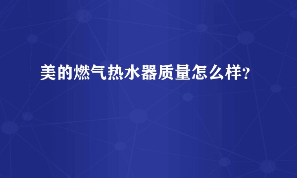 美的燃气热水器质量怎么样？