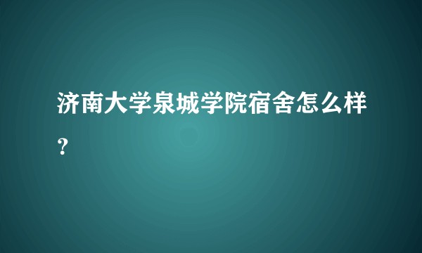 济南大学泉城学院宿舍怎么样？