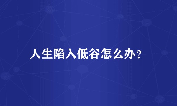 人生陷入低谷怎么办？