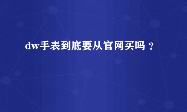 dw手表到底要从官网买吗 ？