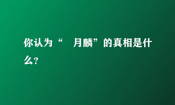 你认为“冴月麟”的真相是什么？
