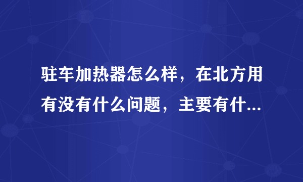 驻车加热器怎么样，在北方用有没有什么问题，主要有什么缺点？