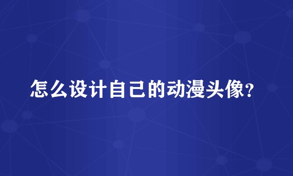 怎么设计自己的动漫头像？