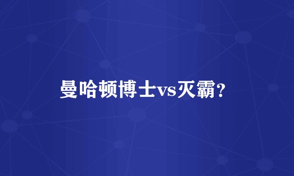 曼哈顿博士vs灭霸？
