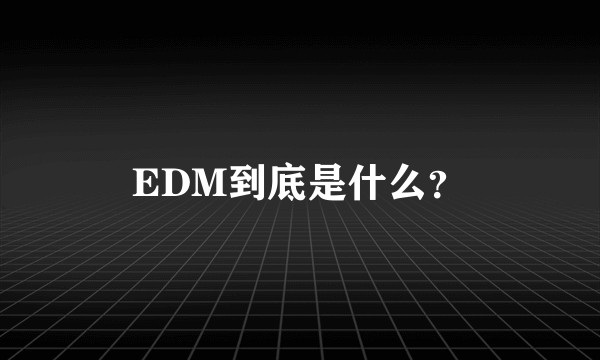 EDM到底是什么?