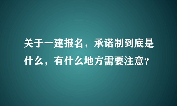 关于一建报名，承诺制到底是什么，有什么地方需要注意？