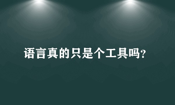 语言真的只是个工具吗？