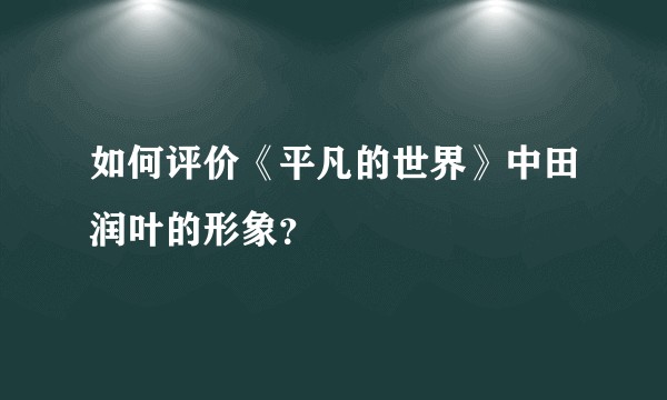 如何评价《平凡的世界》中田润叶的形象？