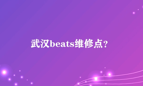 武汉beats维修点？
