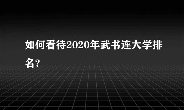 如何看待2020年武书连大学排名?