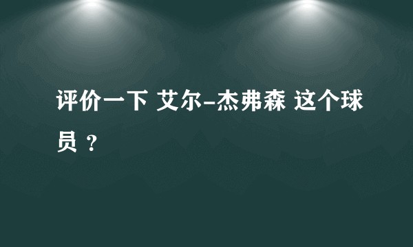 评价一下 艾尔-杰弗森 这个球员 ？
