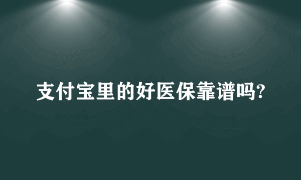 支付宝里的好医保靠谱吗?