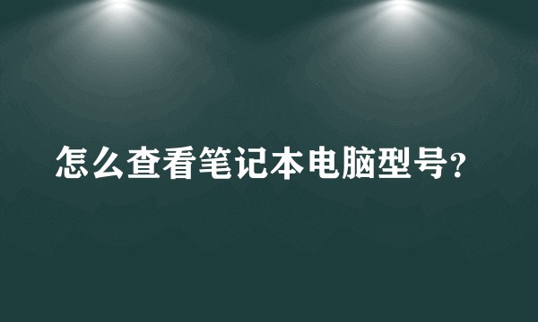 怎么查看笔记本电脑型号？