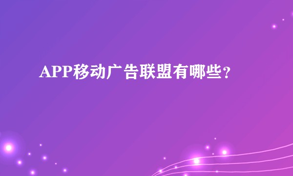 APP移动广告联盟有哪些？