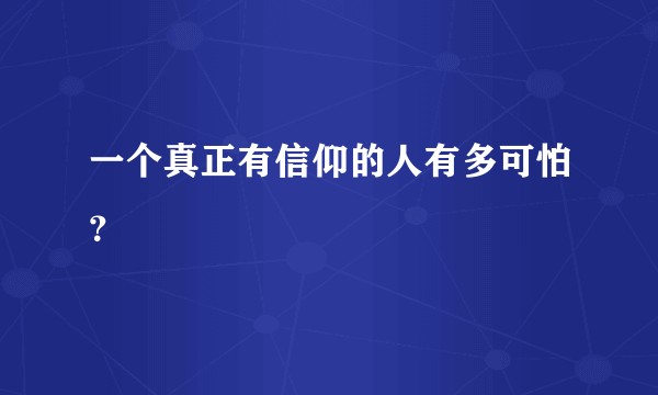 一个真正有信仰的人有多可怕？