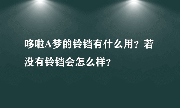 哆啦A梦的铃铛有什么用？若没有铃铛会怎么样？